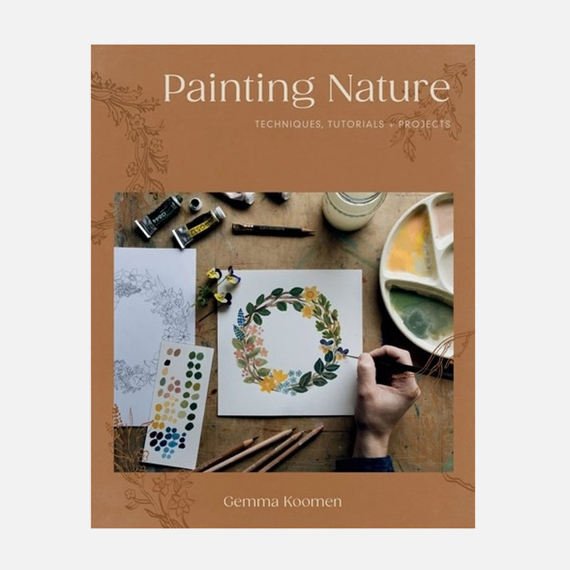 Gemma Koomen - Painting Nature: Techniques, Tutorials and Projects